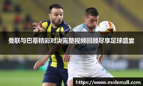 曼联与巴蒂精彩对决完整视频回顾尽享足球盛宴