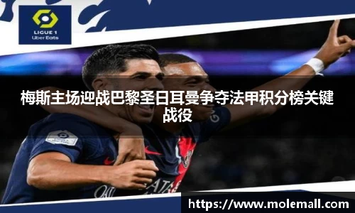 梅斯主场迎战巴黎圣日耳曼争夺法甲积分榜关键战役