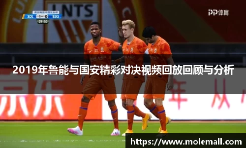 2019年鲁能与国安精彩对决视频回放回顾与分析